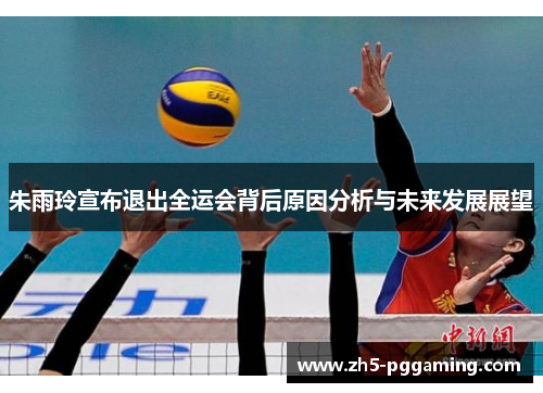 朱雨玲宣布退出全运会背后原因分析与未来发展展望