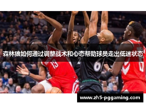 森林狼如何通过调整战术和心态帮助球员走出低迷状态 森林狼如何通过调整战术和心态帮助球员走出低迷状态