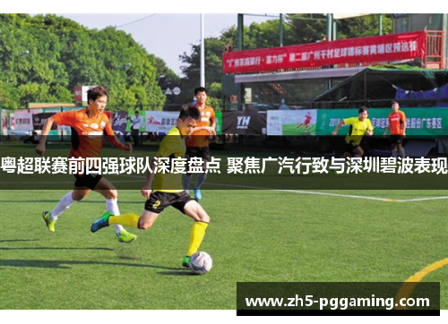 粤超联赛前四强球队深度盘点 聚焦广汽行致与深圳碧波表现